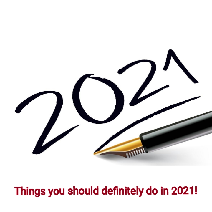 THINGS YOU MUST NOT MISS DOING IN 2021!