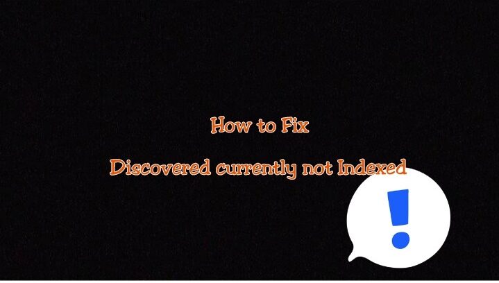 How to Solve “Discovered currently not indexed” issues