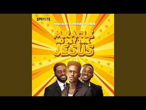Miracle no dey tire Jesus lyrics Moses Bliss