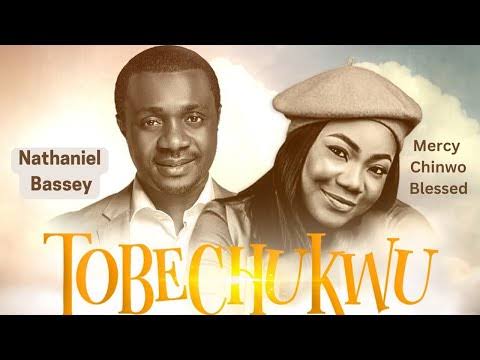 “Tobechukwu” lyrics Nathaniel Bassey ft Mercy Chinwo
