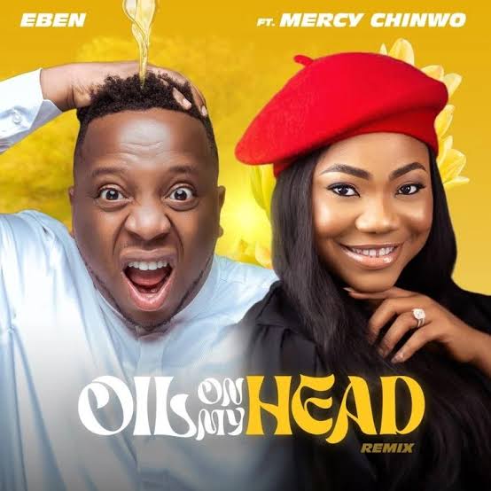 Eben “Oil on my head” remix lyrics ft Mercy Chinwo